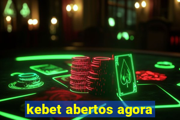 kebet abertos agora